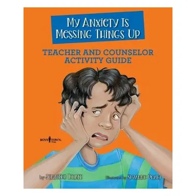 My Anxiety is Messing Things Up - Teacher and Counselor Guide - Licate, Jennifer (Jennifer Licat