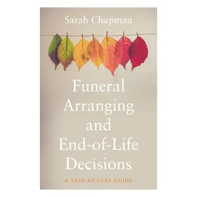 Funeral Arranging and End-of-Life Decisions - Chapman, Sarah