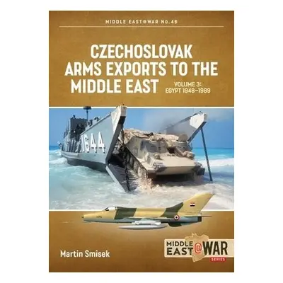 Czechoslovak Arms Exports to the Middle East Volume 3 - Smisek, Martin