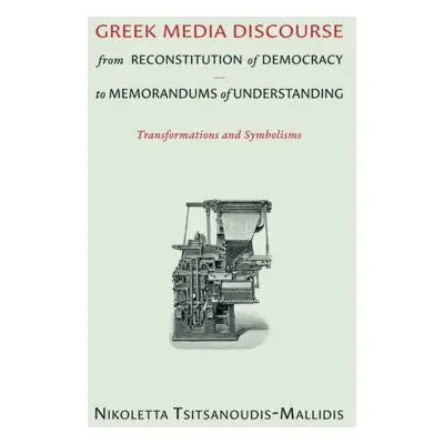 Greek Media Discourse from Reconstitution of Democracy to Memorandums of Understanding - Tsitsan