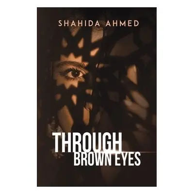 THROUGH BROWN EYES - AHMED, SHAHIDA