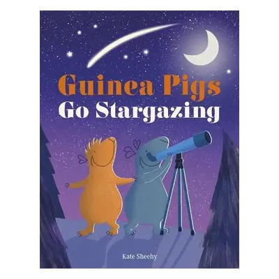 Guinea Pigs Go Stargazing - Sheehy, Kate