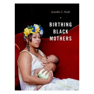 Birthing Black Mothers - Nash, Jennifer C.