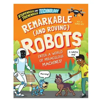 Stupendous and Tremendous Technology: Remarkable and Roving Robots - Newland, Sonya