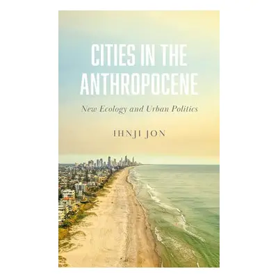 Cities in the Anthropocene - Jon, Ihnji