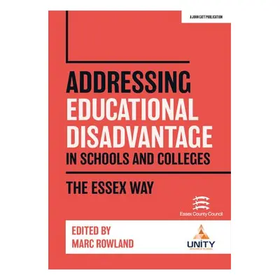 Addressing Educational Disadvantage in Schools and Colleges: The Essex Way - Rowland, Marc