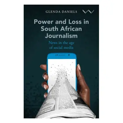 Power and Loss in South African Journalism - Daniels, Glenda