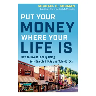 Put Your Money Where Your Life Is - Shuman, Michael H.