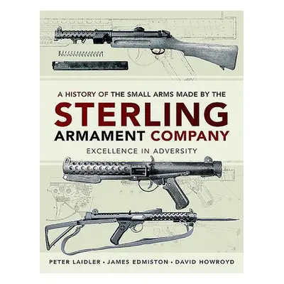 History of the Small Arms made by the Sterling Armament Company - Edmiston, James a Laidler, Pet