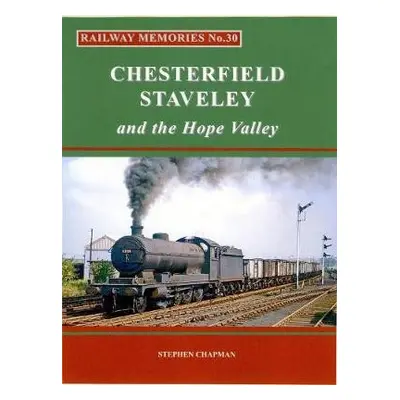 Railway Memories No.30 CHESTERFIELD, STAVELEY a the Hope Valley - Chapman, Stephen