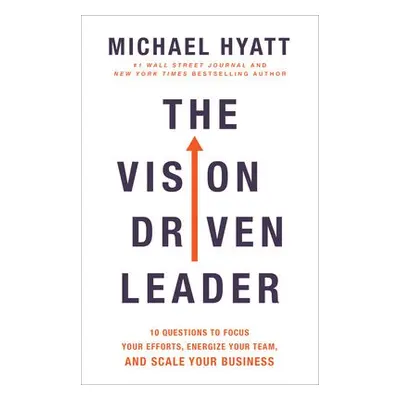 Vision Driven Leader – 10 Questions to Focus Your Efforts, Energize Your Team, and Scale Your Bu