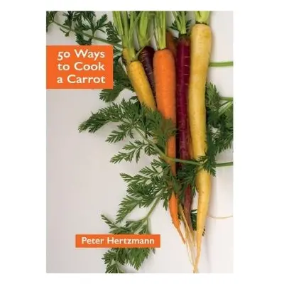 50 Ways to Cook a Carrot - Hertzmann, Peter