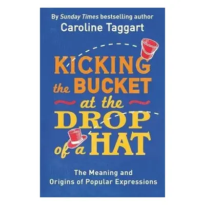 Kicking the Bucket at the Drop of a Hat - Taggart, Caroline