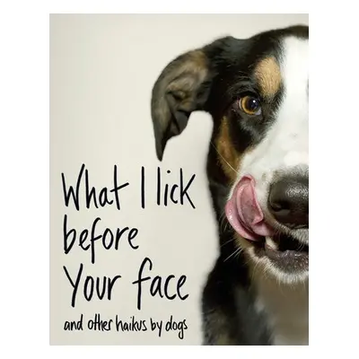 What I Lick Before Your Face ... and Other Haikus By Dogs - Coleman, Jamie