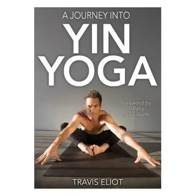 Journey Into Yin Yoga, A - Eliot, Travis