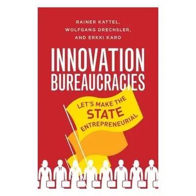 How to Make an Entrepreneurial State - Kattel, Rainer a Drechsler, Wolfgang a Karo, Erkki