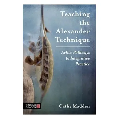 Teaching the Alexander Technique - Madden, Cathy