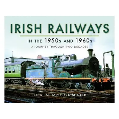 Irish Railways in the 1950s and 1960s - McCormack, Kevin