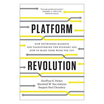 Platform Revolution - Parker, Geoffrey G. a Van Alstyne, Marshall W. a Choudary, Sangeet Paul