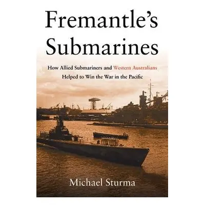 Fremantle's Submarines - Sturma, Michael