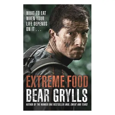 Extreme Food - What to eat when your life depends on it... - Grylls, Bear