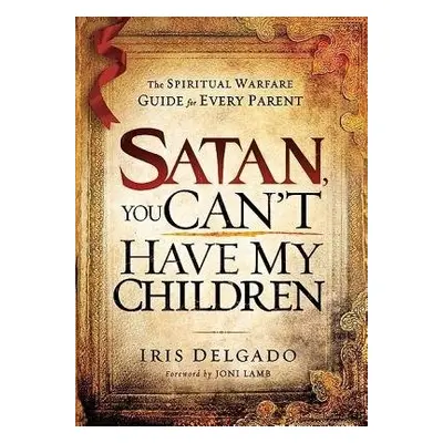 Satan, You Can't Have My Children - Delgado, Iris