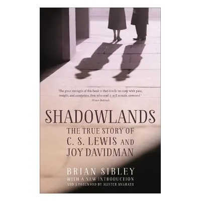 Shadowlands: The True Story of C S Lewis and Joy Davidman - Sibley, Brian