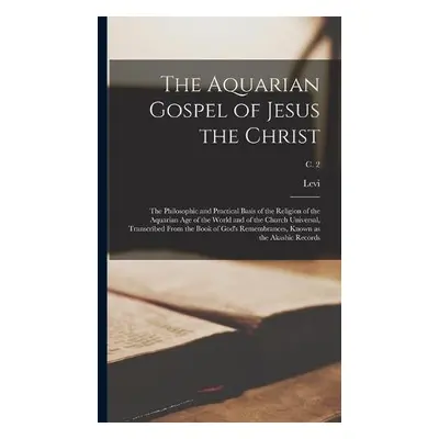 Aquarian Gospel of Jesus the Christ; the Philosophic and Practical Basis of the Religion of the 