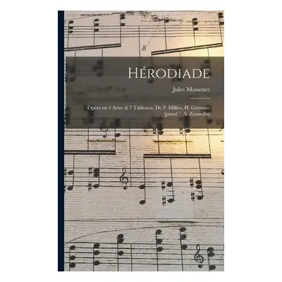 Herodiade; Opera en 4 Actes a 7 Tableaux, de P. Milliet, H. Gremont [pseud.], A. Zanardini - Mas