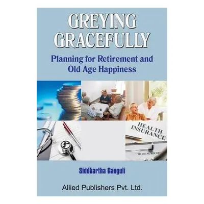 Greying Gracefully - Ganguli, Siddhartha