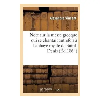 Note Sur La Messe Grecque Qui Se Chantait Autrefois ? l'Abbaye Royale de Saint-Denis - Vincent, 