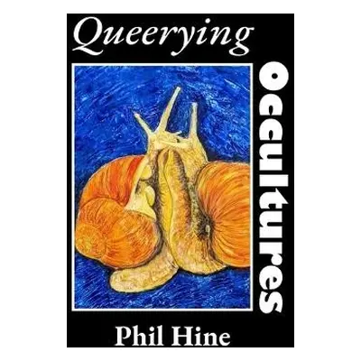 Queerying Occultures: Essays from Enfolding Vol. 1 - Hine, Phil