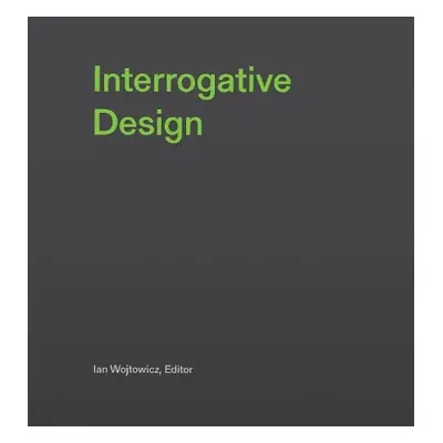 Interrogative Design - Wojtowicz, Ian