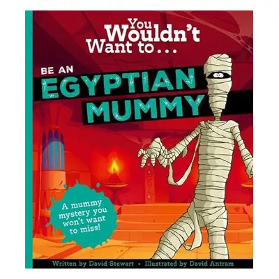 You Wouldn't Want To Be An Egyptian Mummy! - Stewart, David