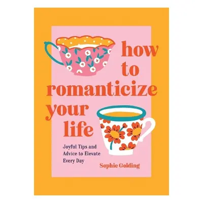 How to Romanticize Your Life - Golding, Sophie