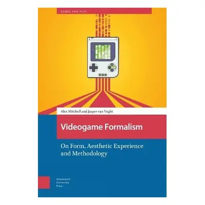 Videogame Formalism - Mitchell, Alex a Vught, Jasper Van