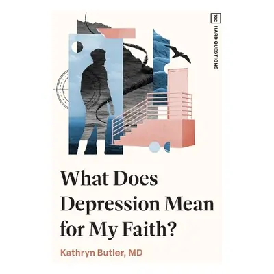 What Does Depression Mean for My Faith? - Butler, Kathryn