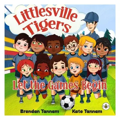 Littlesville Tigers: Let the Games Begin - Kate Tannam, Brendan Tannam