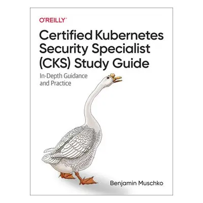 Certified Kubernetes Security Specialist (CKS) Study Guide - Muschko, Benjamin