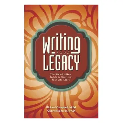 Writing Your Legacy - Campbell, Richard a Svensson, Cheryl, M.Ed, Ph.D