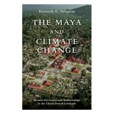 Maya and Climate Change - Seligson, Kenneth E. (Assistant Professor of Anthropology, Assistant P