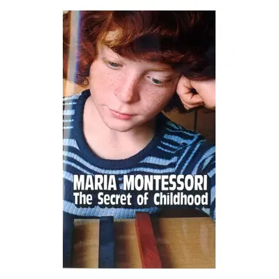 Secret of Childhood - Montessori, Maria