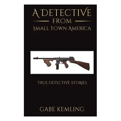 DETECTIVE FROM SMALL TOWN AMERICA - Kemling, Gabe