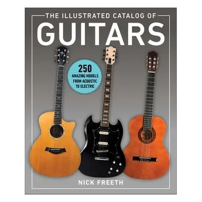 Illustrated Catalog of Guitars - Freeth, Nick