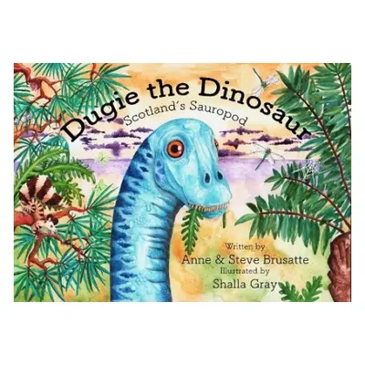 Dugie The Dinosaur - Brusatte, Anne a Steve