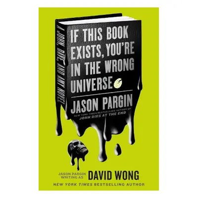 John Dies at the End - If This Book Exists, You're in the Wrong Universe - Pargin, Jason a Wong,