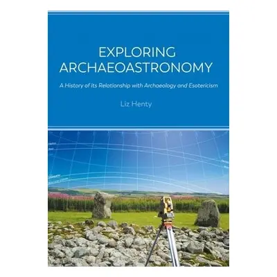 Exploring Archaeoastronomy - Henty, Liz