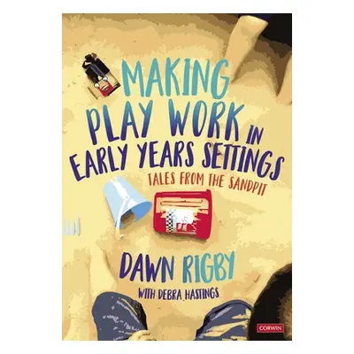 Making Play Work in Early Years Settings - Rigby, Dawn