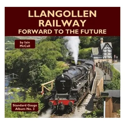 Llangollen Railway - Forward to the Future - McCall, Iain