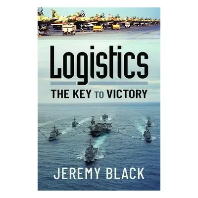 Logistics: The Key to Victory - Black, Jeremy